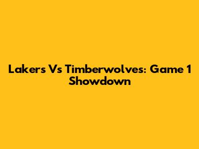 Lakers Vs Timberwolves: Game 1 Showdown