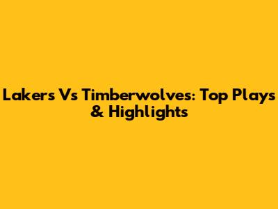 Lakers Vs Timberwolves: Top Plays & Highlights