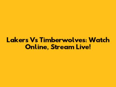 Lakers Vs Timberwolves: Watch Online, Stream Live!