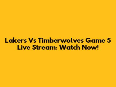 Lakers Vs Timberwolves Game 5 Live Stream: Watch Now!