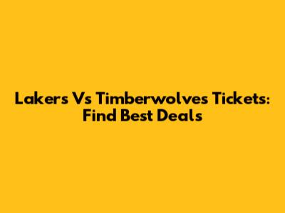Lakers Vs Timberwolves Tickets: Find Best Deals
