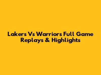Lakers Vs Warriors Full Game Replays & Highlights
