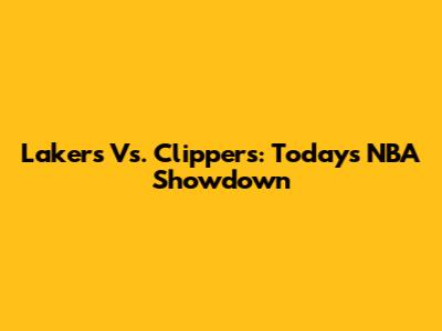 Lakers Vs. Clippers: Today's NBA Showdown