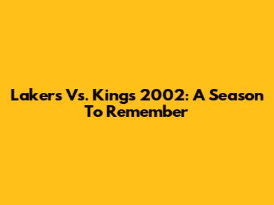 Lakers Vs. Kings 2002: A Season To Remember