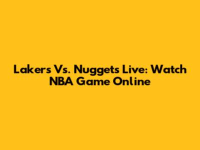 Lakers Vs. Nuggets Live: Watch NBA Game Online