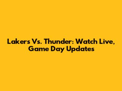 Lakers Vs. Thunder: Watch Live, Game Day Updates