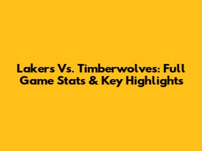 Lakers Vs. Timberwolves: Full Game Stats & Key Highlights