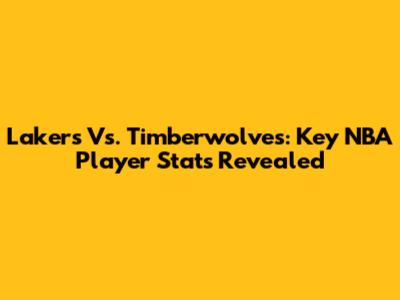 Lakers Vs. Timberwolves: Key NBA Player Stats Revealed