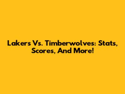 Lakers Vs. Timberwolves: Stats, Scores, And More!