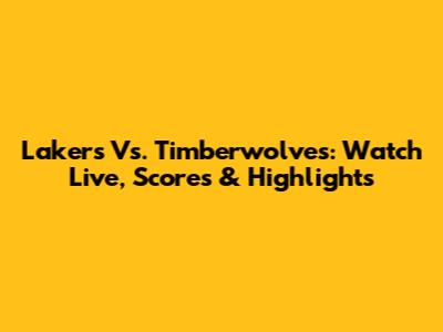 Lakers Vs. Timberwolves: Watch Live, Scores & Highlights