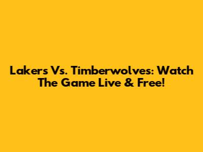Lakers Vs. Timberwolves: Watch The Game Live & Free!
