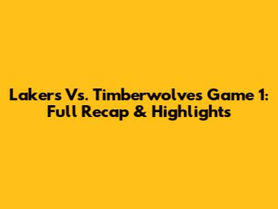 Lakers Vs. Timberwolves Game 1: Full Recap & Highlights