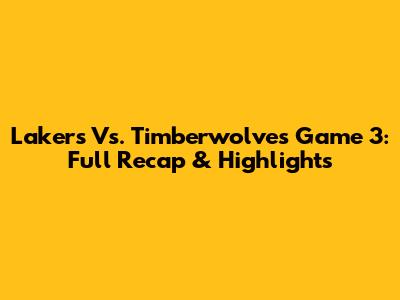 Lakers Vs. Timberwolves Game 3: Full Recap & Highlights