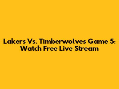 Lakers Vs. Timberwolves Game 5: Watch Free Live Stream