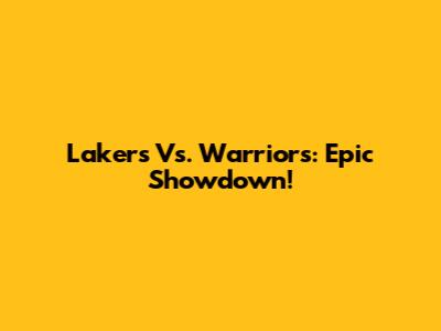 Lakers Vs. Warriors: Epic Showdown!