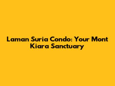 Laman Suria Condo: Your Mont Kiara Sanctuary