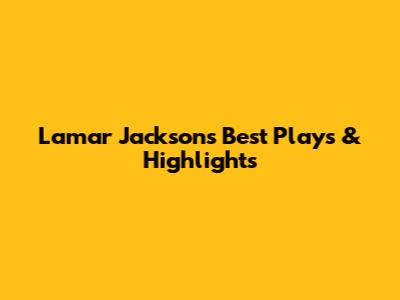 Lamar Jackson's Best Plays & Highlights