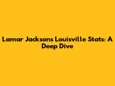Lamar Jackson's Louisville Stats: A Deep Dive
