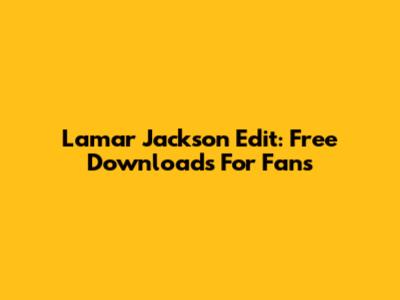 Lamar Jackson Edit: Free Downloads For Fans