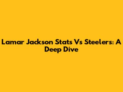 Lamar Jackson Stats Vs Steelers: A Deep Dive