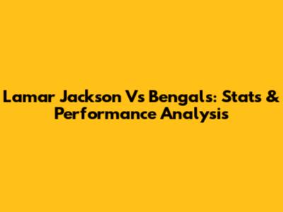 Lamar Jackson Vs Bengals: Stats & Performance Analysis