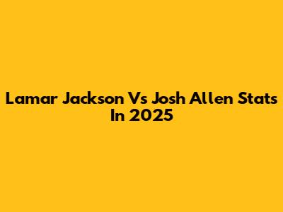 Lamar Jackson Vs Josh Allen Stats In 2025