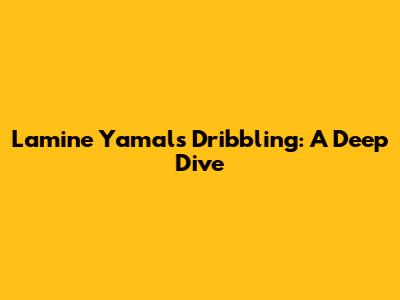 Lamine Yamal's Dribbling: A Deep Dive