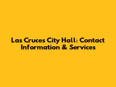 Las Cruces City Hall: Contact Information & Services