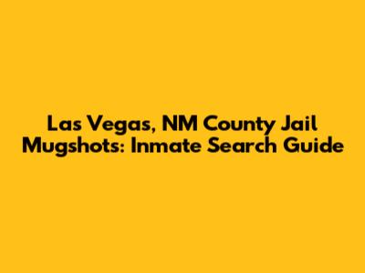 Las Vegas, NM County Jail Mugshots: Inmate Search Guide