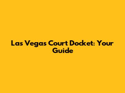 Las Vegas Court Docket: Your Guide