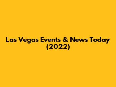 Las Vegas Events & News Today (2022)