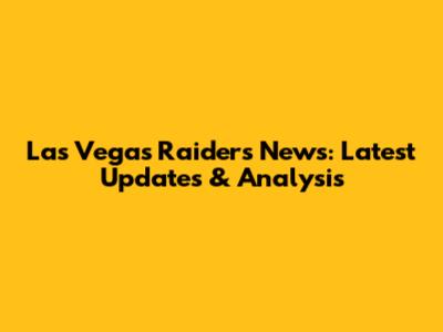 Las Vegas Raiders News: Latest Updates & Analysis