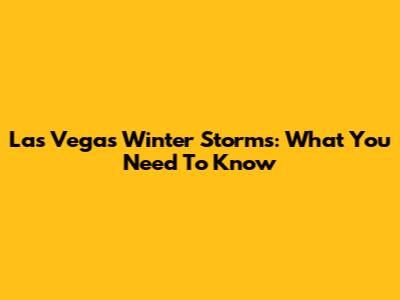 Las Vegas Winter Storms: What You Need To Know
