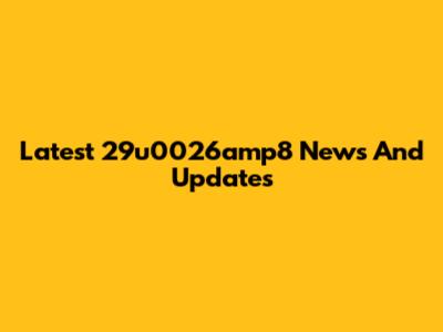Latest 29u0026amp8 News And Updates