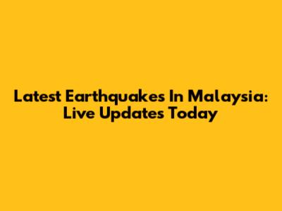Latest Earthquakes In Malaysia: Live Updates Today