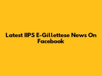 Latest IIPS E-Gillettese News On Facebook