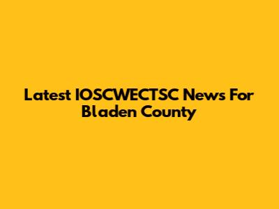 Latest IOSCWECTSC News For Bladen County
