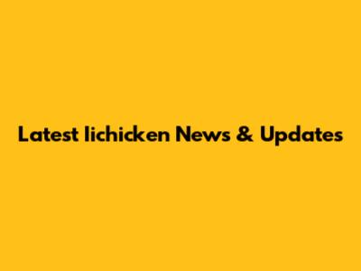 Latest Iichicken News & Updates