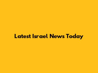 Latest Israel News Today