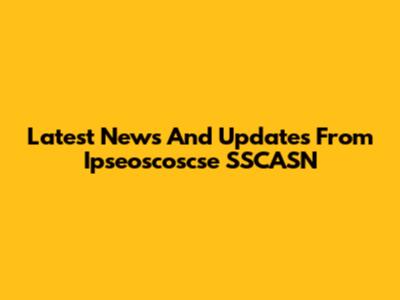 Latest News And Updates From Ipseoscoscse SSCASN