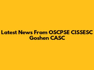Latest News From OSCPSE CISSESC Goshen CASC