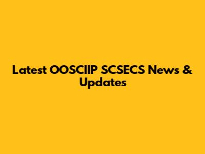 Latest OOSCIIP SCSECS News & Updates