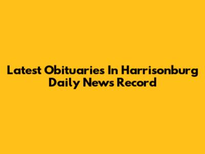 Latest Obituaries In Harrisonburg Daily News Record