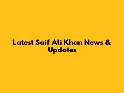 Latest Saif Ali Khan News & Updates