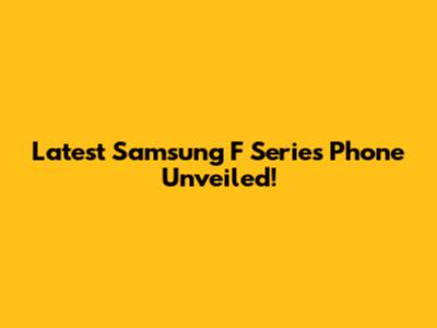 Latest Samsung F Series Phone Unveiled!