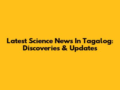 Latest Science News In Tagalog: Discoveries & Updates