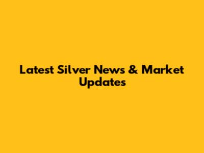 Latest Silver News & Market Updates