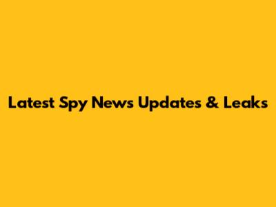 Latest Spy News Updates & Leaks