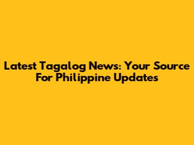 Latest Tagalog News: Your Source For Philippine Updates