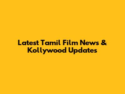 Latest Tamil Film News & Kollywood Updates